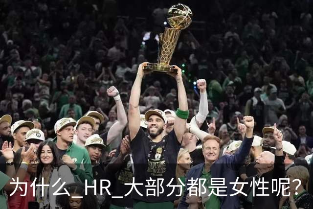 为什么 HR 大部分都是女性呢？网友：这行，是没被男的当成战场