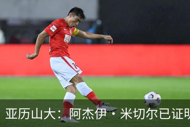 亚历山大：阿杰伊·米切尔已证明自己 期待他继续如此发挥