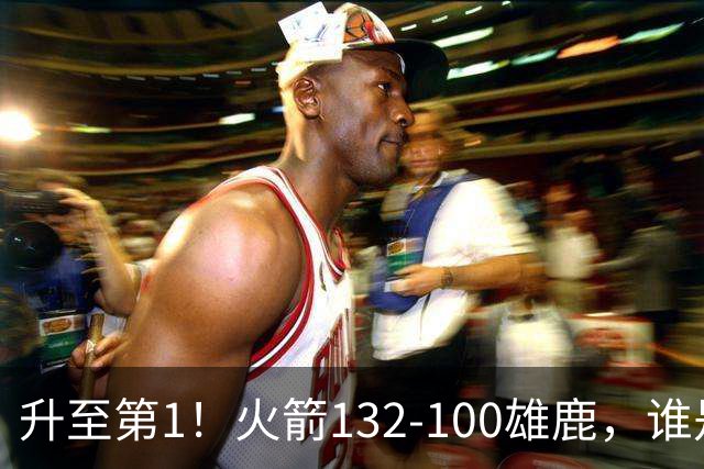 升至第1！火箭132-100雄鹿，谁是本场比赛的功臣，数据不会说谎