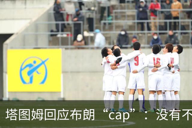 塔图姆回应布朗“cap”：没有不和，别把我们当拳击赛炒作