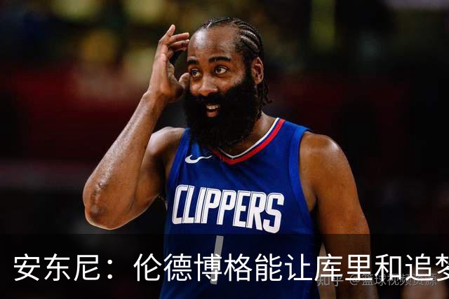 安东尼：伦德博格能让库里&追梦打得更轻松 库里不必每晚砍35分