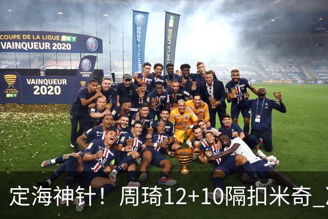 定海神针！周琦12+10隔扣米奇 净胜34分冠绝全队