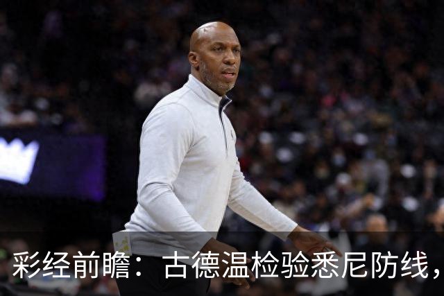 彩经前瞻：古德温检验悉尼防线，阿德莱德联有望延续强势