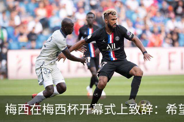 梅西在梅西杯开幕式上致辞：希望大家享受赛事，留下难忘的回忆