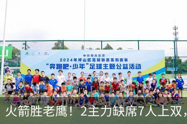 火箭胜老鹰！2主力缺席7人上双，谢泼德伊森大爆发，史密斯犯迷糊
