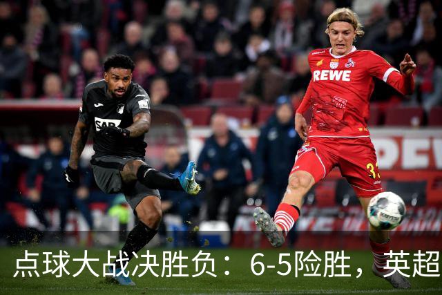 点球大战决胜负：6-5险胜，英超领头羊艰难晋级，布莱顿惨遭淘汰