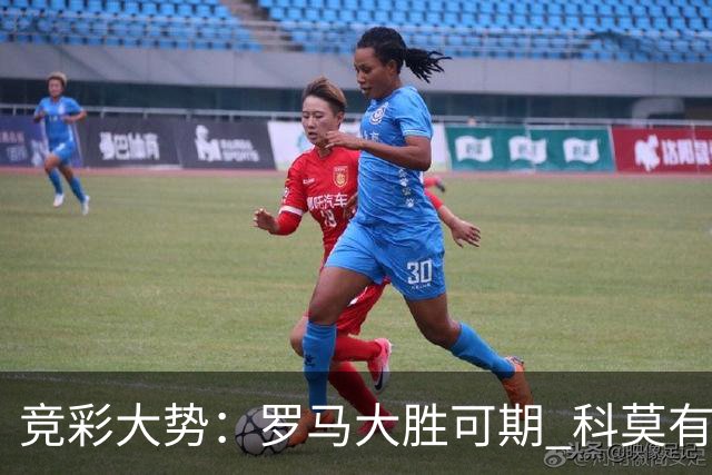 竞彩大势：罗马大胜可期 科莫有望反客为主