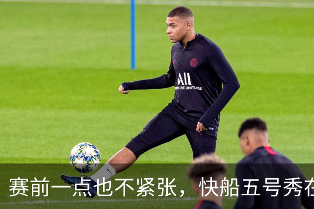赛前一点也不紧张，快船五号秀在揭幕战中的表现相当从容？