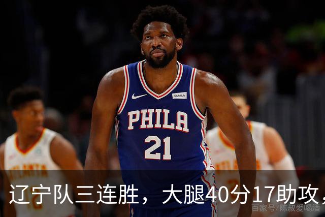 辽宁队三连胜，大腿40分17助攻，赵继伟缺战李虎翼末节10分