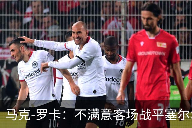马克-罗卡：不满意客场战平塞尔塔，我们想要的是3分