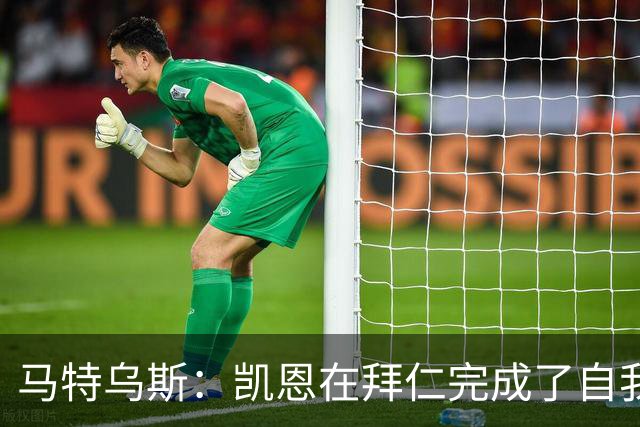 马特乌斯：凯恩在拜仁完成了自我重塑，他体现出真正的榜样力量