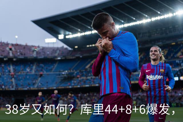 38岁又如何？库里44+8+6爆发，又刷新80年NBA历史第一纪录