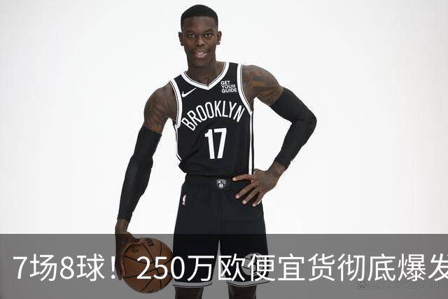 7场8球！250万欧便宜货彻底爆发，新东家赚翻老东家后悔，3大豪门哄抢