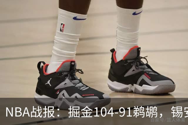 NBA战报：掘金104-91鹈鹕，锡安-威廉森25分